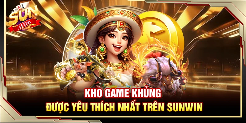 Kho game khủng được yêu thích nhất trên Sunwin
