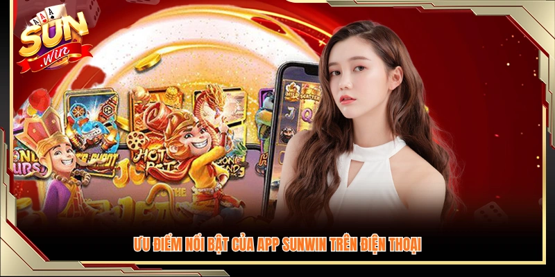 Các ưu thế vượt trội khi tải app Sunwin  