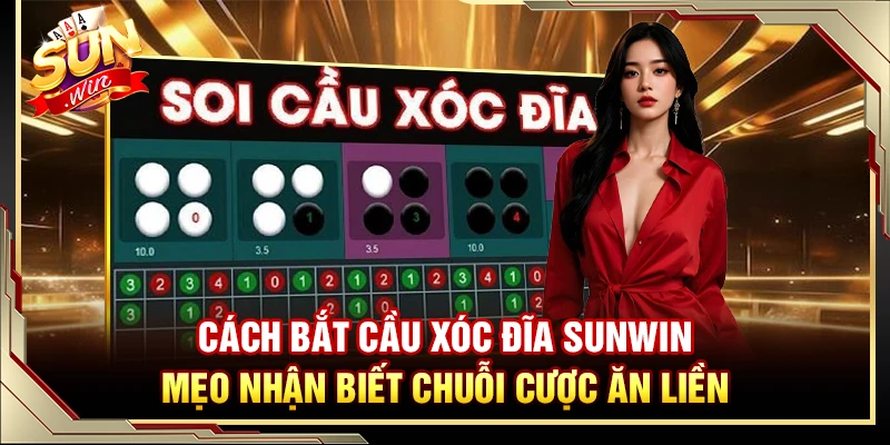 Cách Bắt Cầu Xóc Đĩa Sunwin – Mẹo Nhận Biết Chuỗi Cược Ăn Liền