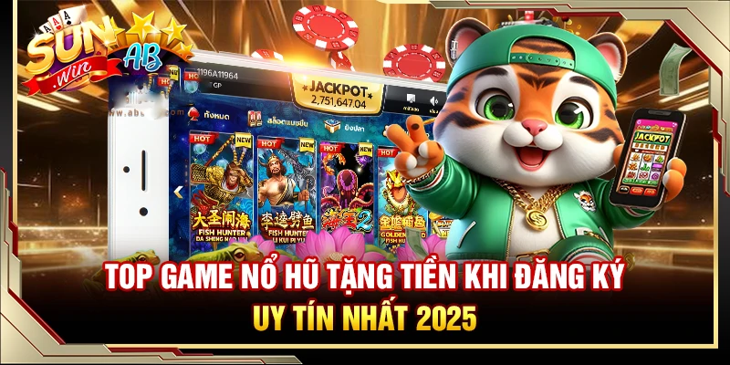 Top Game Nổ Hũ Tặng Tiền Khi Đăng Ký Uy Tín Nhất 2025