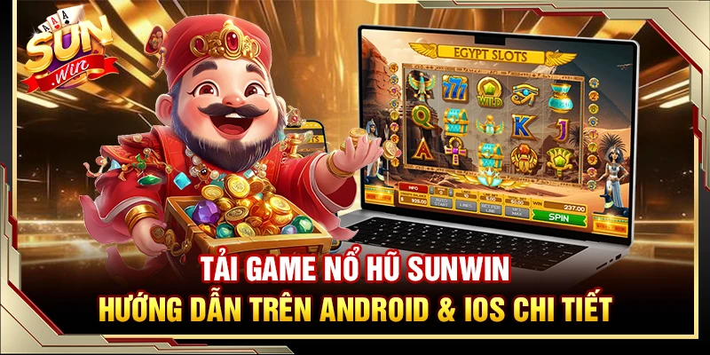 Tải Game Nổ Hũ Sunwin – Hướng Dẫn Trên Android & Ios Chi Tiết
