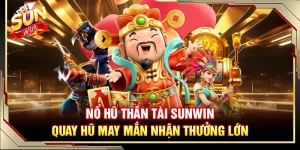Nổ Hũ Thần Tài Sunwin – Quay Hũ May Mắn Nhận Thưởng Lớn